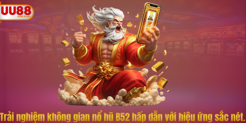 Trải nghiệm không gian nổ hũ B52 hấp dẫn với hiệu ứng sắc nét.