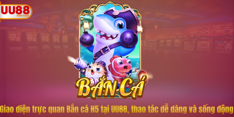Giao diện trực quan Bắn cá H5 tại UU88, thao tác dễ dàng và sống động