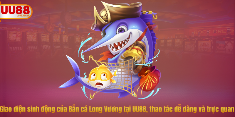 Giao diện sinh động của Bắn cá Long Vương tại UU88, thao tác dễ dàng và trực quan