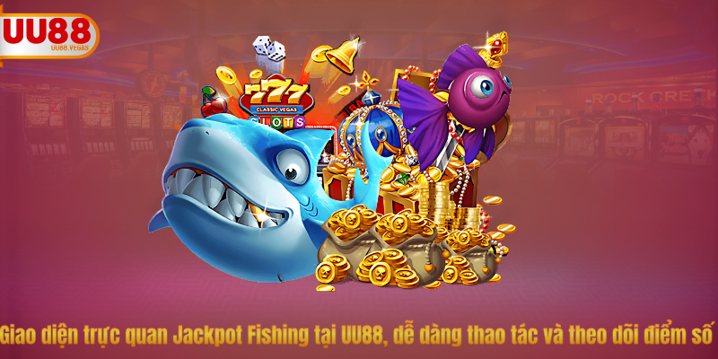 Giao diện trực quan Jackpot Fishing tại UU88, dễ dàng thao tác và theo dõi điểm số