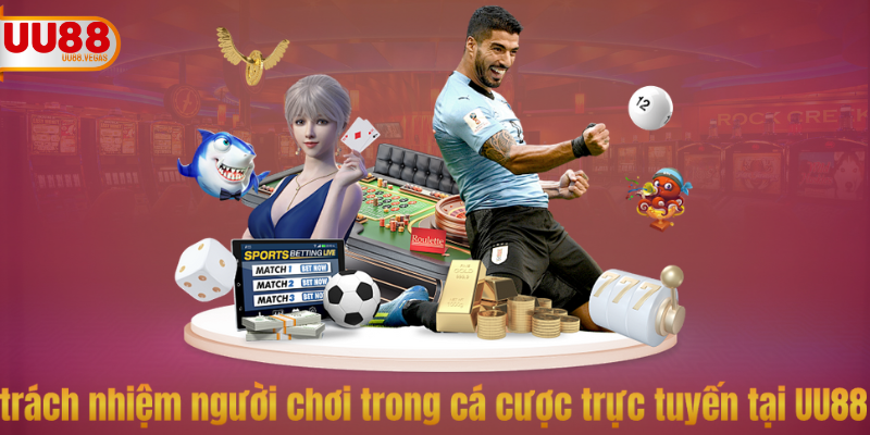 trách nhiệm người chơi trong cá cược trực tuyến tại UU88