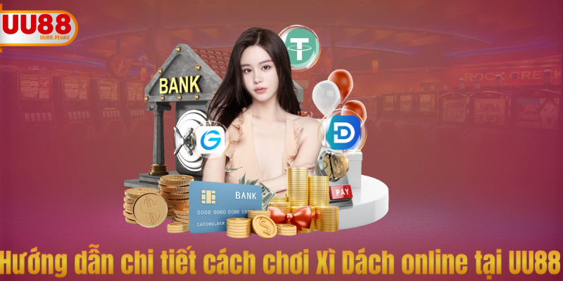Hướng dẫn chi tiết cách chơi Xì Dách online tại UU88