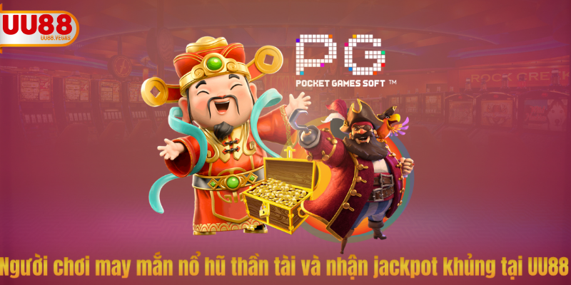 Người chơi may mắn nổ hũ thần tài và nhận jackpot khủng tại UU88