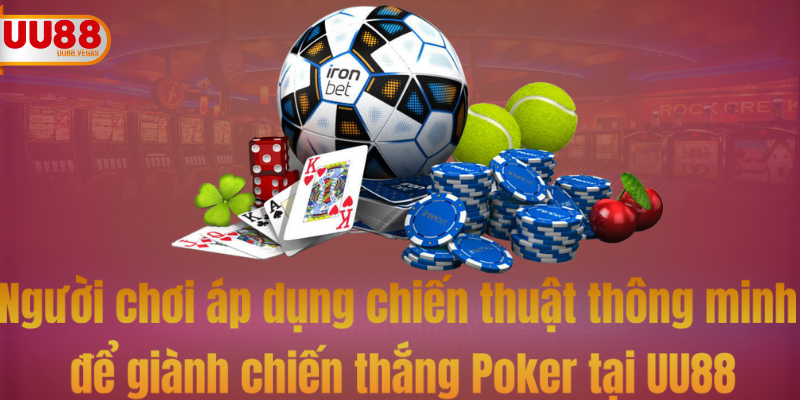 Người chơi áp dụng chiến thuật thông minh để giành chiến thắng Poker tại UU88