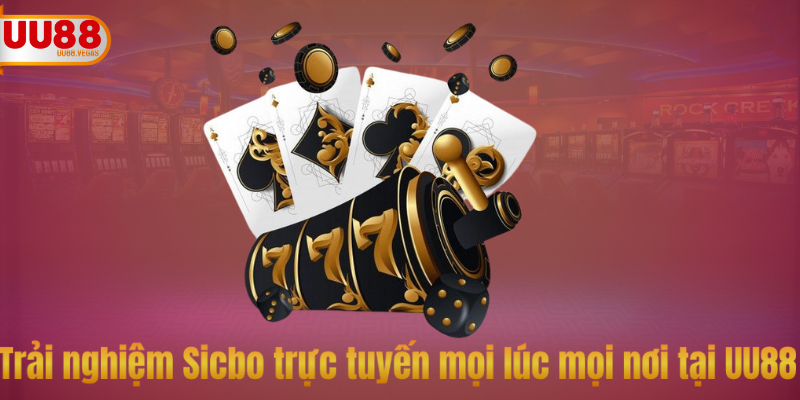 Trải nghiệm Sicbo trực tuyến mọi lúc mọi nơi tại UU88