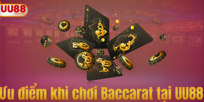 Ưu điểm khi chơi Baccarat tại UU88