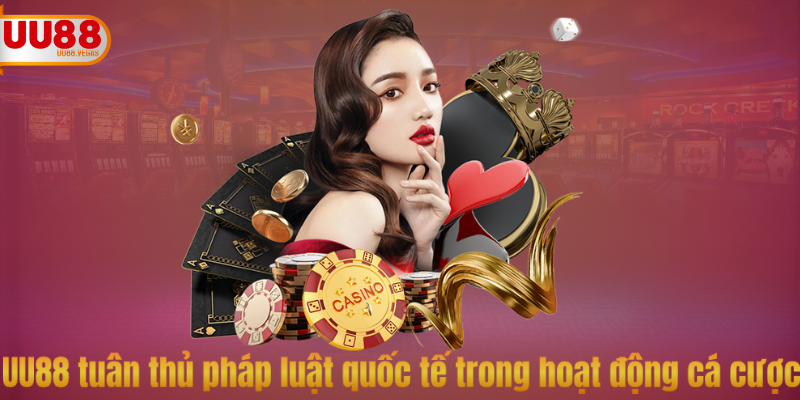 UU88 tuân thủ pháp luật quốc tế trong hoạt động cá cược