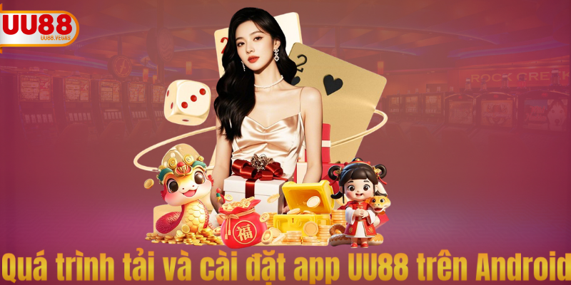 Quá trình cài đặt và tải app UU88 trên Android