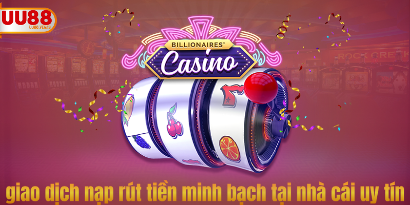 giao dịch nạp rút tiền minh bạch tại nhà cái uy tín