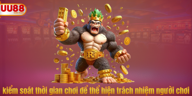 kiểm soát thời gian chơi để thể hiện trách nhiệm người chơi