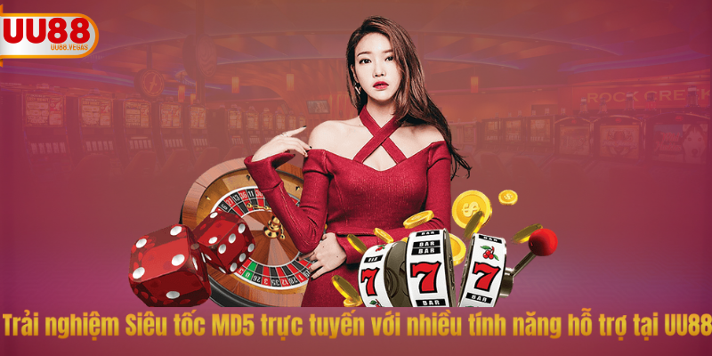 Trải nghiệm Siêu tốc MD5 trực tuyến với nhiều tính năng hỗ trợ tại UU88
