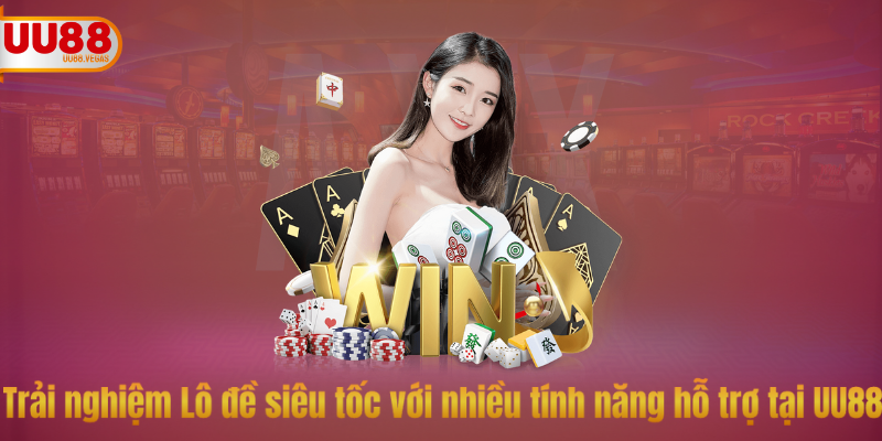 Trải nghiệm Lô đề siêu tốc với nhiều tính năng hỗ trợ tại UU88
