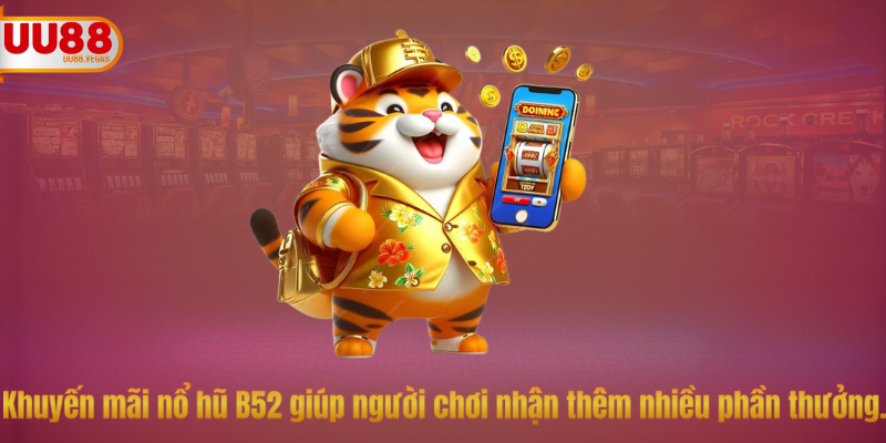 Khuyến mãi nổ hũ B52 giúp người chơi nhận thêm nhiều phần thưởng.