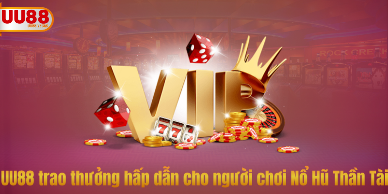 UU88 trao thưởng hấp dẫn cho người chơi Nổ Hũ Thần Tài
