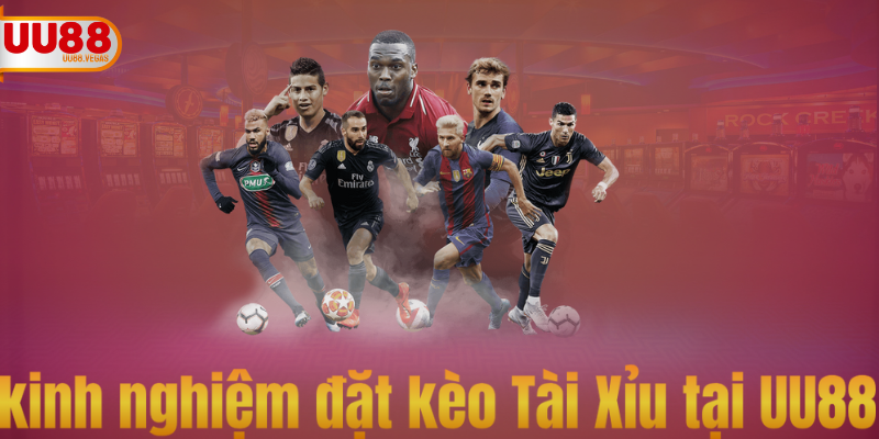 kinh nghiệm đặt kèo Tài Xỉu tại UU88