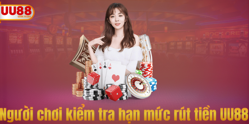Người chơi kiểm tra hạn mức rút tiền UU88