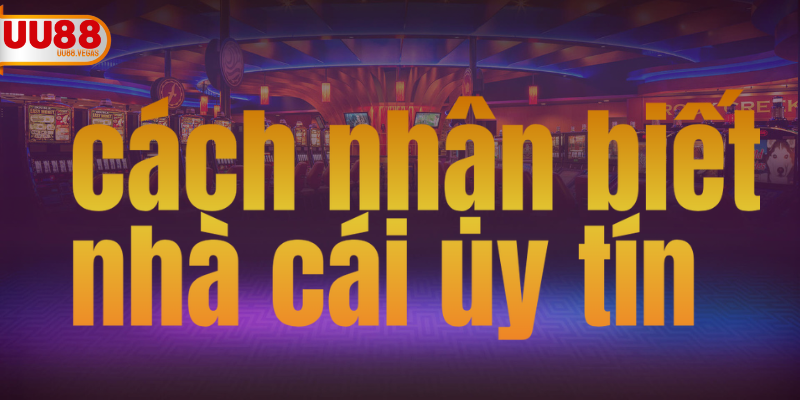 cách nhận biết nhà cái uy tín
