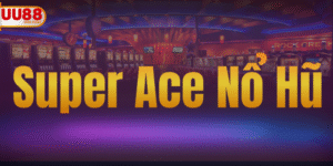 Super Ace Nổ Hũ