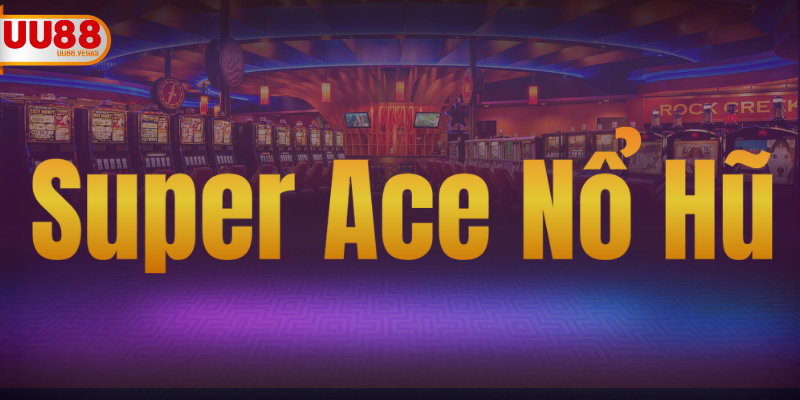 Super Ace Nổ Hũ