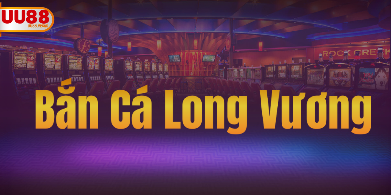 Bắn Cá Long Vương